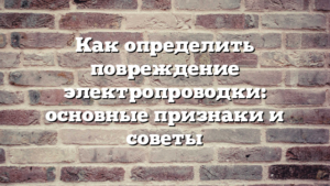 Как определить повреждение электропроводки: основные признаки и советы
