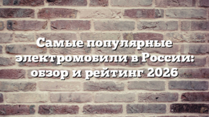 Самые популярные электромобили в России: обзор и рейтинг 2026